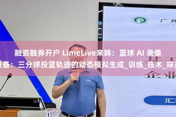 融资融券开户 LimeLive来眸：篮球 AI 录像设备：三分球投篮轨迹的动态模拟生成_训练_技术_球员